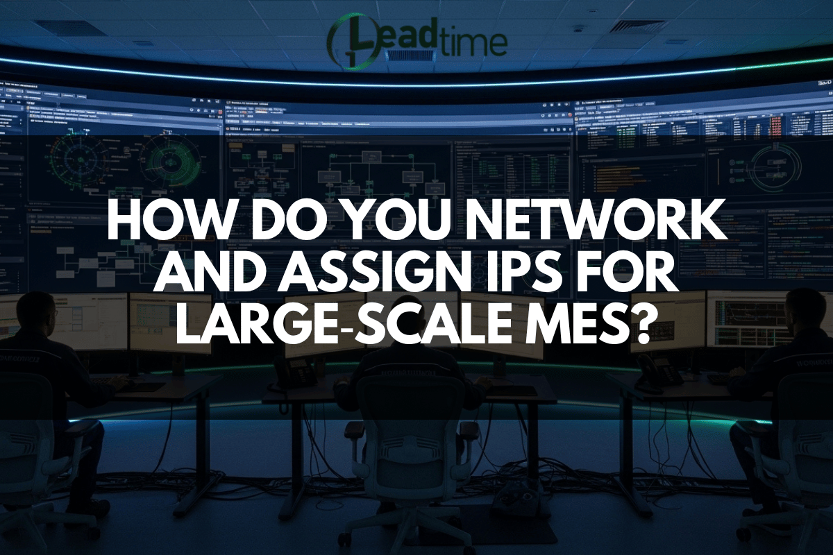How do you network and assign IPs for large‑scale MES? – LEADTIME